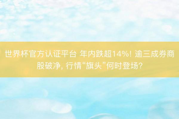 世界杯官方认证平台 年内跌超14%! 逾三成券商股破净， 行情“旗头”何时登场?